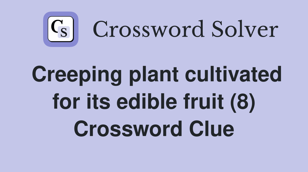 Creeping plant cultivated for its edible fruit (8) Crossword Clue